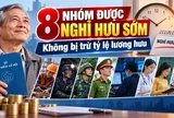 8 nhóm đối tượng được nghỉ hưu sớm mà không bị trừ tỷ lệ lương hưu, gồm những ai?