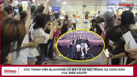 Các thành viên Blackpink có mặt ở Hà Nội trong sự chào đón của 'biển người'