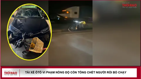 Tài xế ôtô vi phạm nồng độ cồn tông chết người rồi bỏ chạy