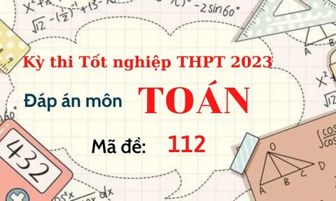 Đáp án đề thi môn Toán mã đề 112 kỳ thi Tốt Nghiệp THPT 2023