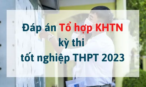 Đáp án môn Tổ hợp KHTN kỳ thi tốt nghiệp THPT 2023 tất cả các mã đề