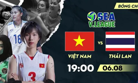Trực tiếp chung kết bóng chuyền nữ Việt Nam vs Thái Lan, 19h00 ngày 6/8