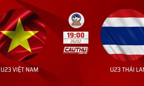 U23 Việt Nam vs U23 Thái Lan, 19h30 ngày 26/2: Chung kết trong mơ