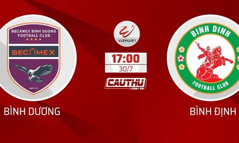 Nhận định Bình Dương vs Bình Định, 17h00 ngày 30/7: Chelsea đấu PSG