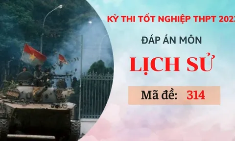 Đáp án môn Lịch sử mã đề 314 kỳ thi Tốt Nghiệp THPT 2023