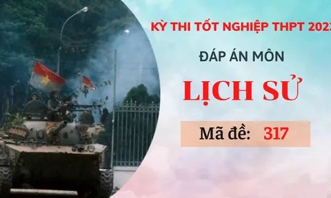 Đáp án môn Lịch sử mã đề 317 kỳ thi Tốt Nghiệp THPT 2023