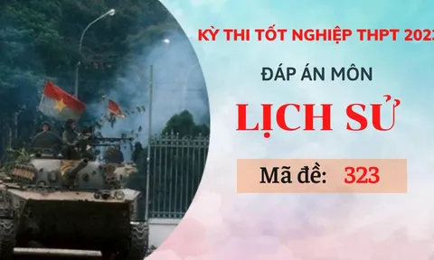 Đáp án môn Lịch sử mã đề 323 kỳ thi Tốt nghiệp THPT 2023