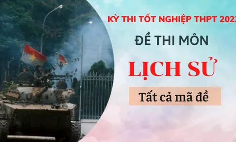 Đề thi môn Lịch sử tất cả 24 mã đề kỳ thi Tốt Nghiệp THPT 2023