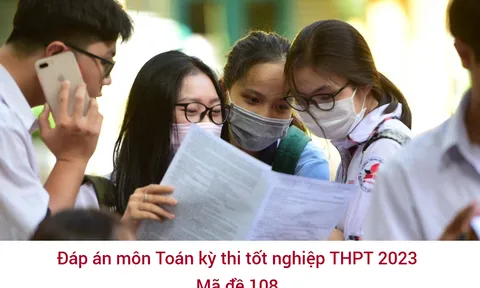 Đáp án môn Toán mã đề 108 kỳ thi tốt nghiệp THPT 2023 nhanh, chính xác