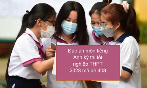 Đáp án môn tiếng Anh kỳ thi tốt nghiệp THPT 2023 mã đề 408