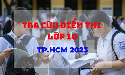 Tra cứu điểm thi lớp 10 TPHCM năm 2023 nhanh và chính xác nhất