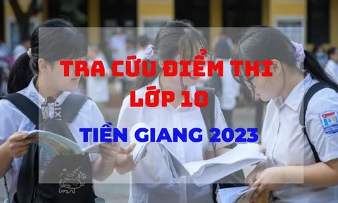 Tra cứu điểm thi lớp 10 tỉnh Tiền Giang năm 2023 nhanh và chính xác nhất