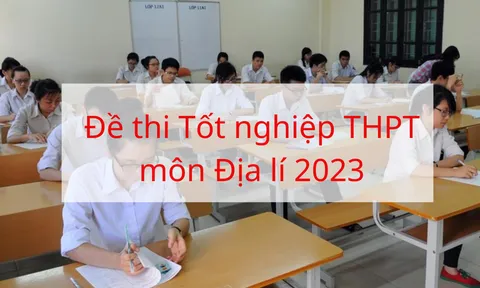 Đề thi Tốt nghiệp THPT 2023 môn Địa lý tất cả các mã đề