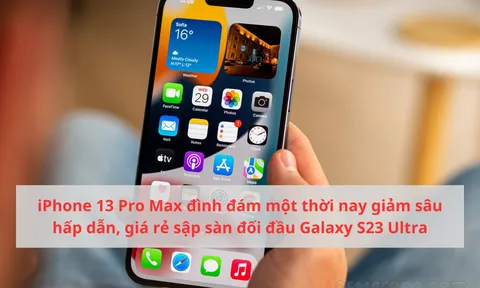 iPhone 13 Pro Max đình đám một thời nay giảm sâu hấp dẫn, giá rẻ sập sàn đối đầu Galaxy S23 Ultra