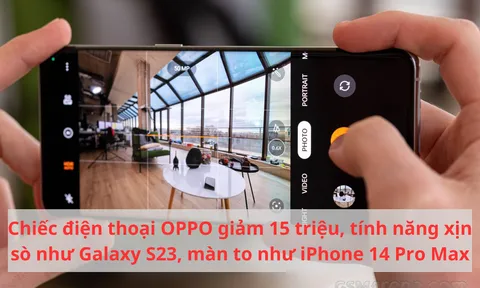 Chiếc điện thoại OPPO giảm 15 triệu, tính năng xịn sò như Galaxy S23, màn to như iPhone 14 Pro Max