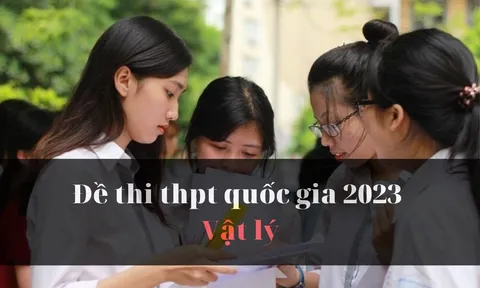 Đề thi THPT Quốc gia 2023 môn Vật lý tất cả các mã đề