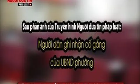 Sau phản ánh của Truyền hình Người đưa tin pháp luật: Người dân ghi nhận cố gắng của UBND phường